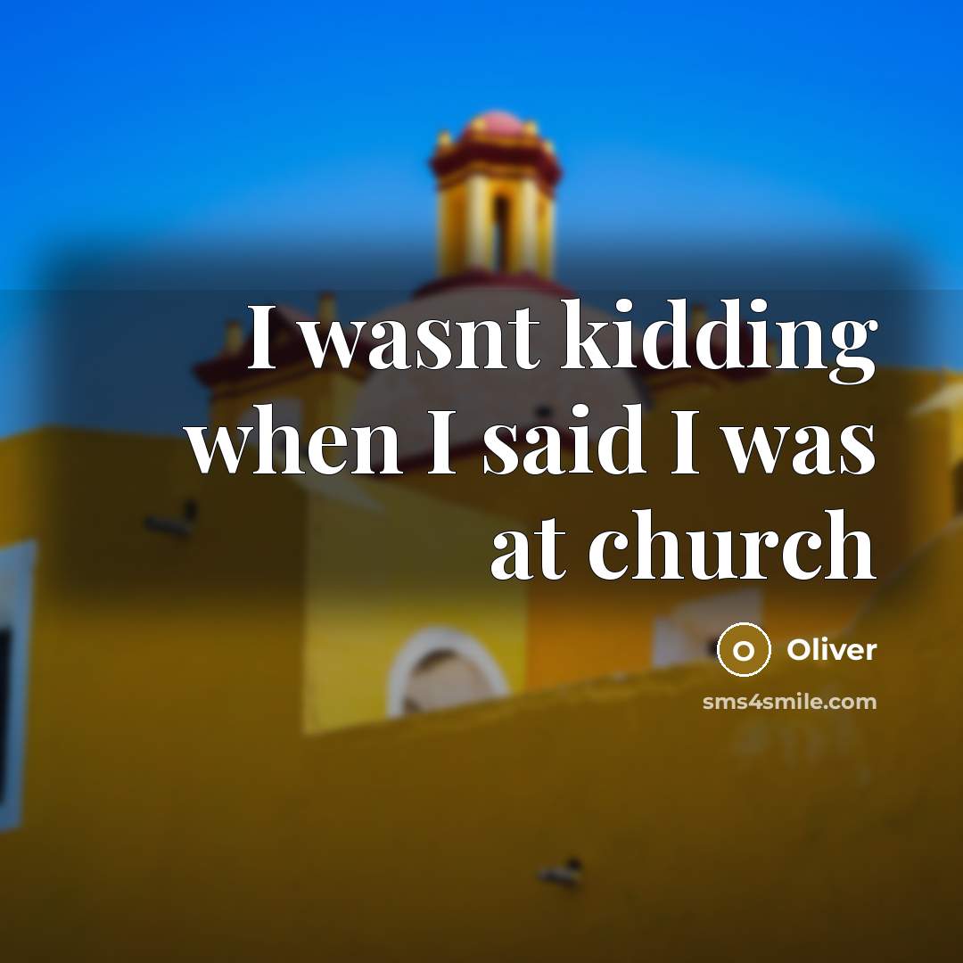 “I wasnt kidding when I said I was at church…” quote by Oliver