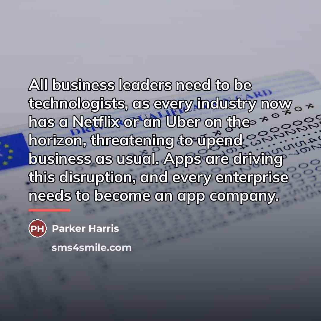 “All business leaders need to be technologists, as every industry…” quote by Parker Harris