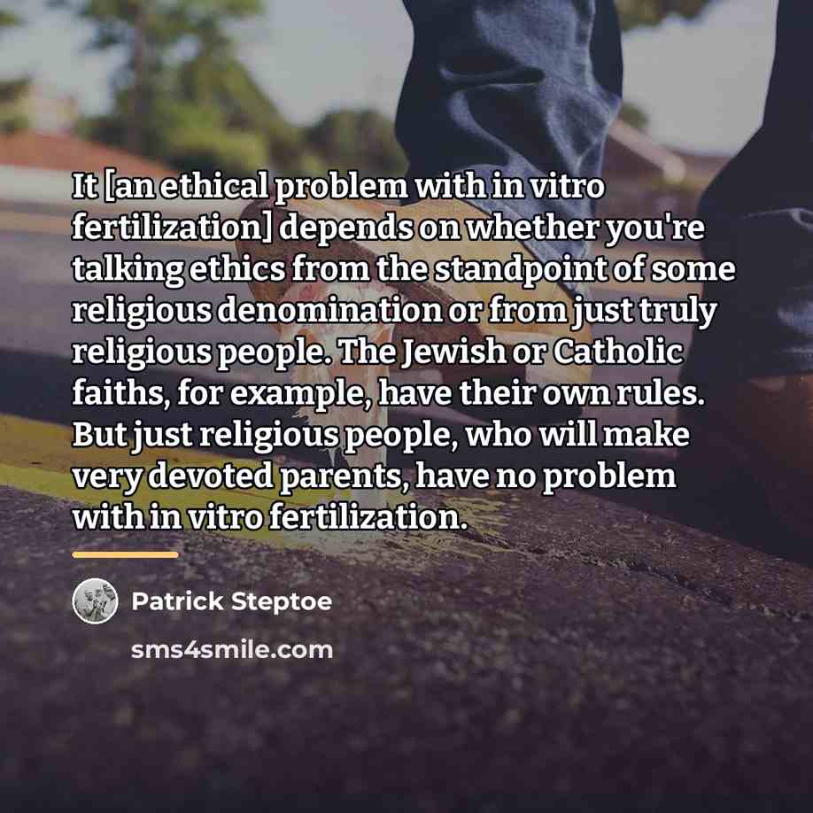 “It [an ethical problem with in vitro fertilization] depends on…” quote by Patrick Steptoe