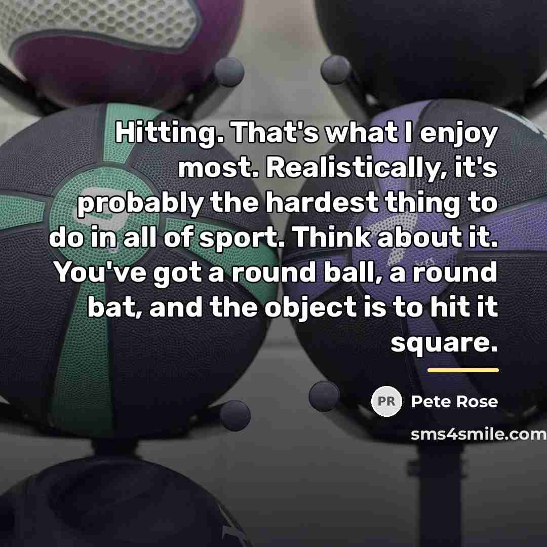 “Hitting. That's what I enjoy most. Realistically, it's probably the…” quote by Pete Rose