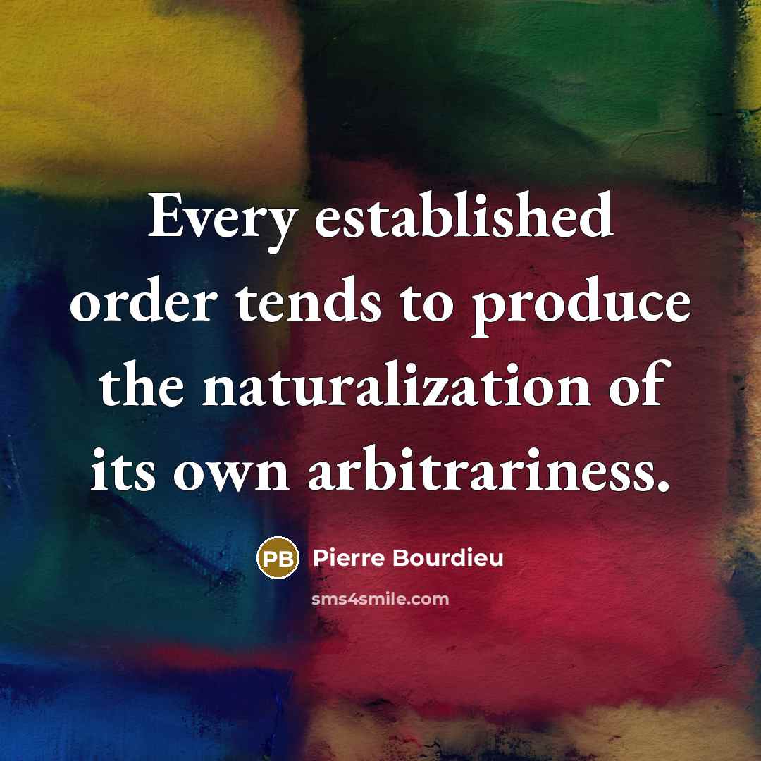 “Every established order tends to produce the naturalization of its…” quote by Pierre Bourdieu