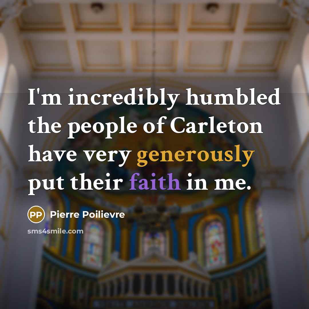 “I'm incredibly humbled the people of Carleton have very generously…” quote by Pierre Poilievre