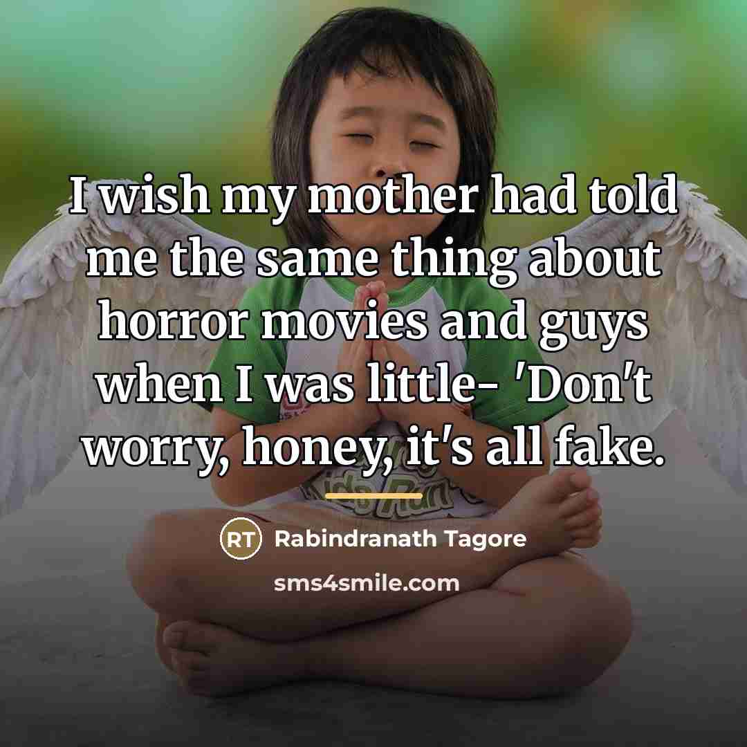 “I wish my mother had told me the same thing…” quote by Rabindranath Tagore