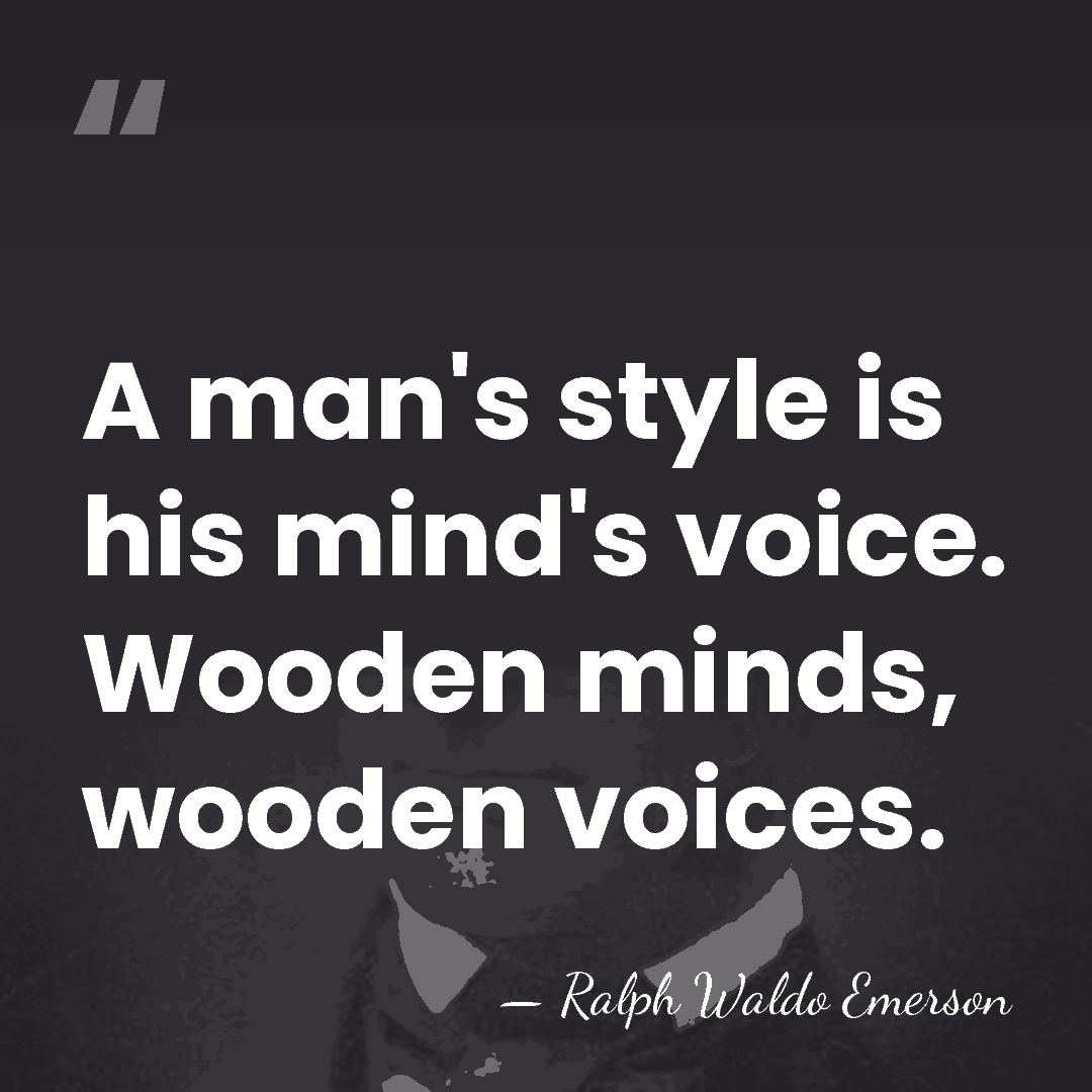A man's style is his mind's voice. Wooden minds, wooden voices. - Ralph Waldo Emerson