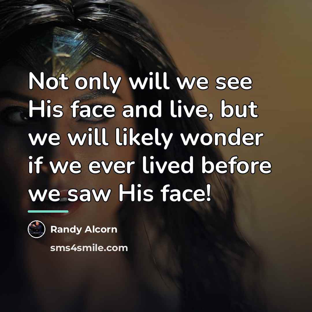 “Not only will we see His face and live, but…” quote by Randy Alcorn