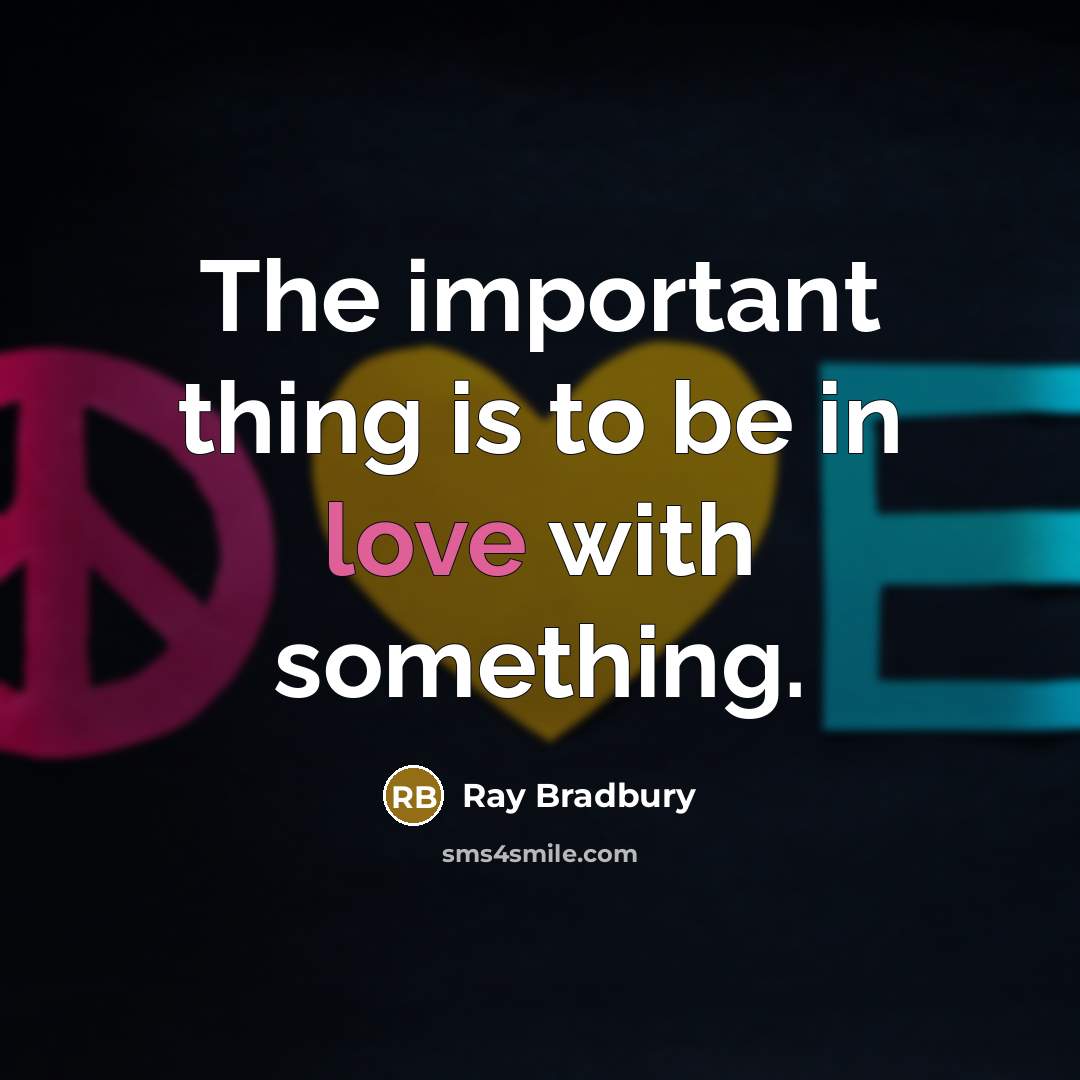 “The important thing is to be in love with something.…” quote by Ray Bradbury