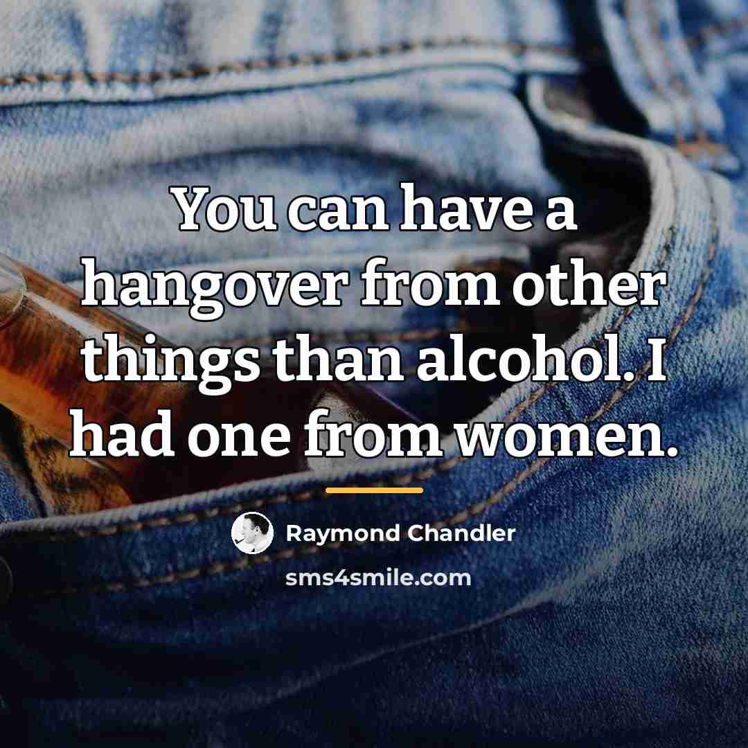 “You can have a hangover from other things than alcohol.…” quote by Raymond Chandler