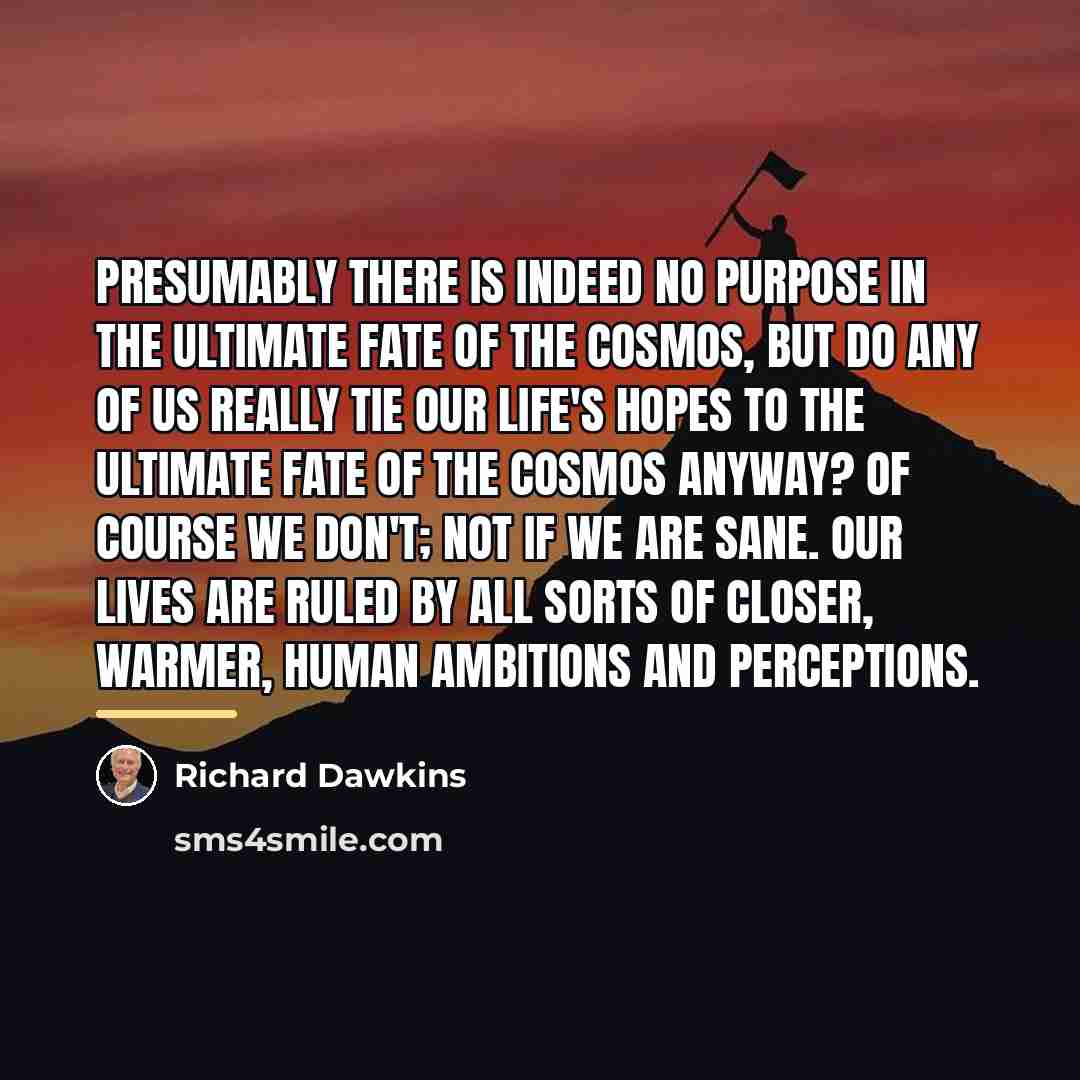 “Presumably there is indeed no purpose in the ultimate fate…” quote by Richard Dawkins