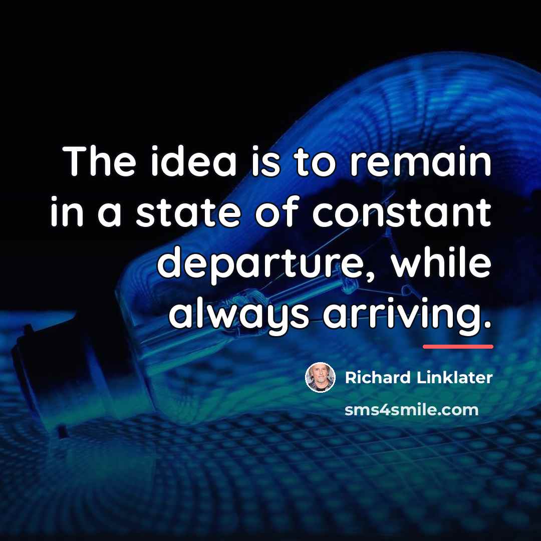 “The idea is to remain in a state of constant…” quote by Richard Linklater