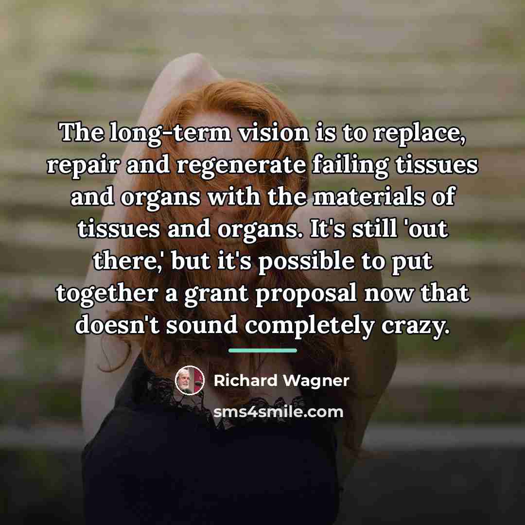 “The long-term vision is to replace, repair and regenerate failing…” quote by Richard Wagner