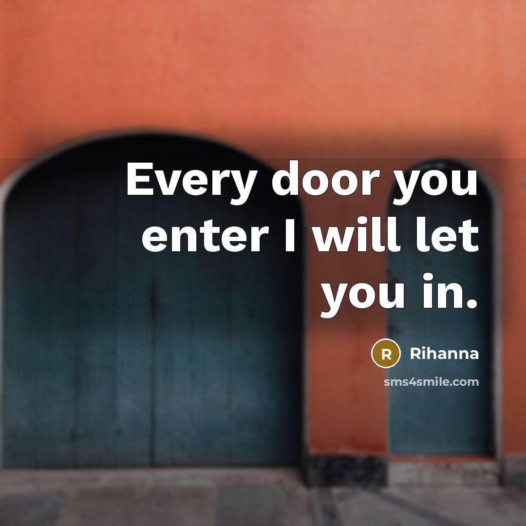 “Every door you enter I will let you in.” quote by Rihanna