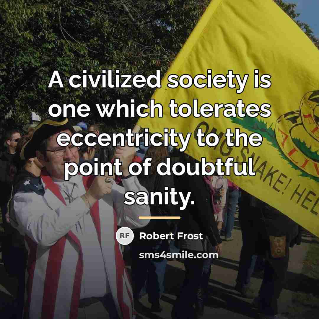 “A civilized society is one which tolerates eccentricity to the…” quote by Robert Frost