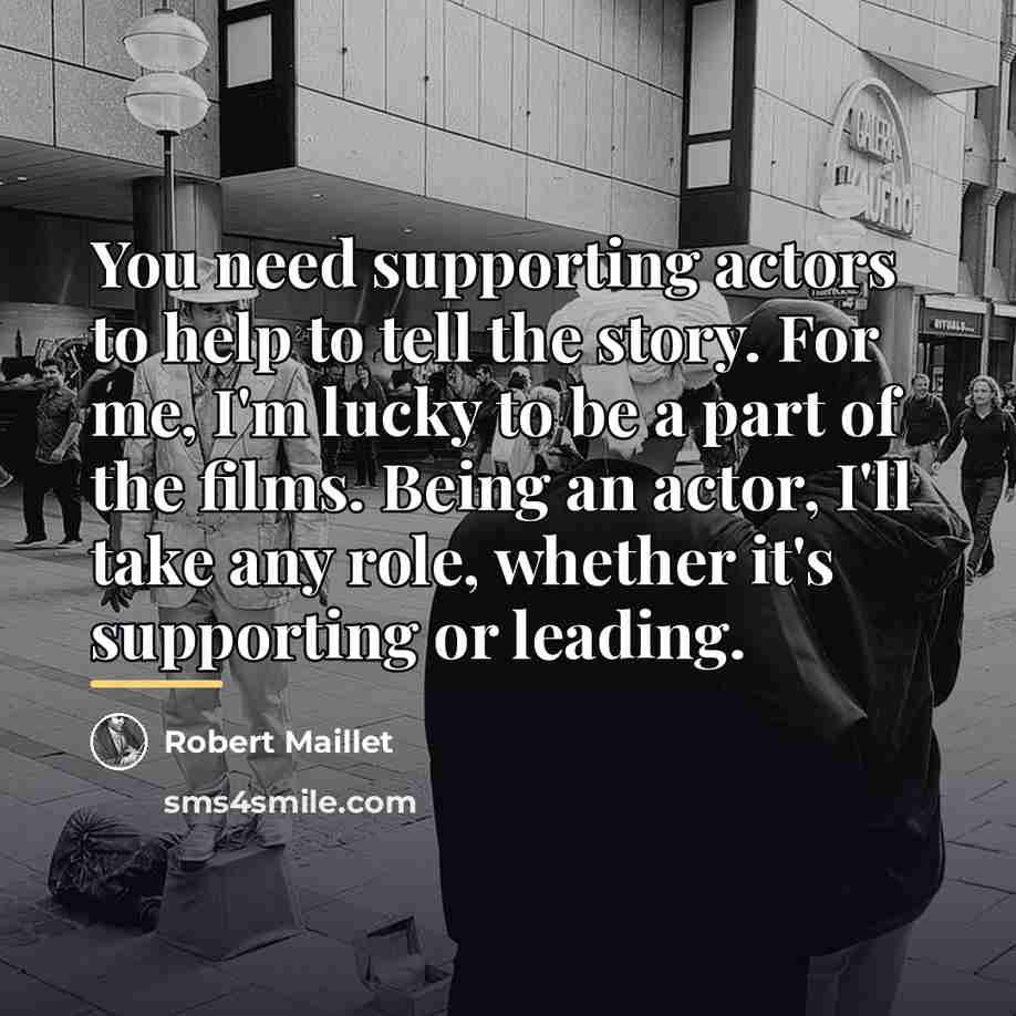 “You need supporting actors to help to tell the story.…” quote by Robert Maillet