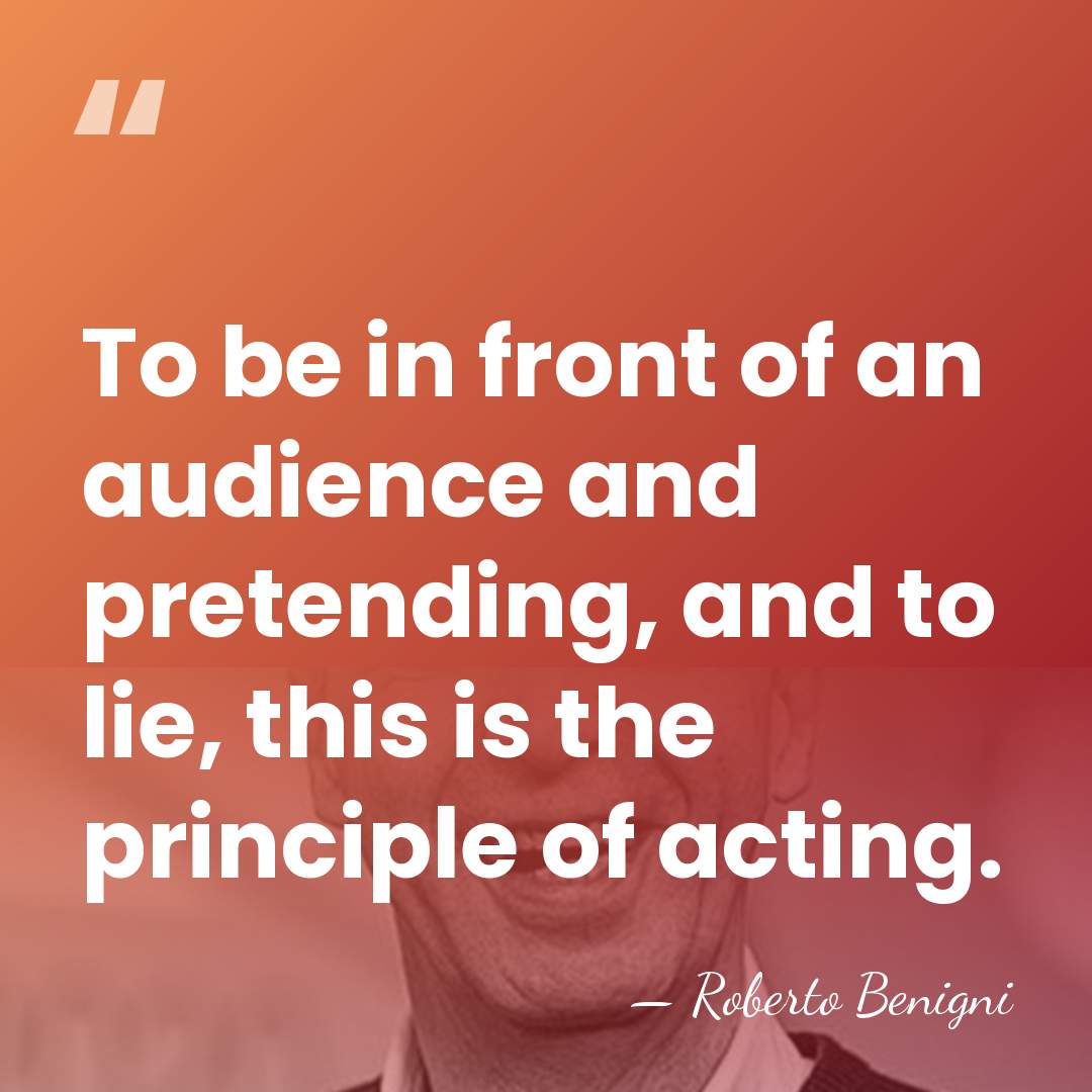 To be in front of an audience and pretending, and to lie,&hellip; - Roberto Benigni