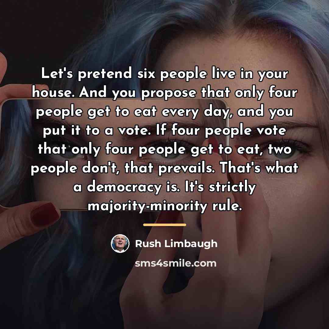 “Let's pretend six people live in your house. And you…” quote by Rush Limbaugh
