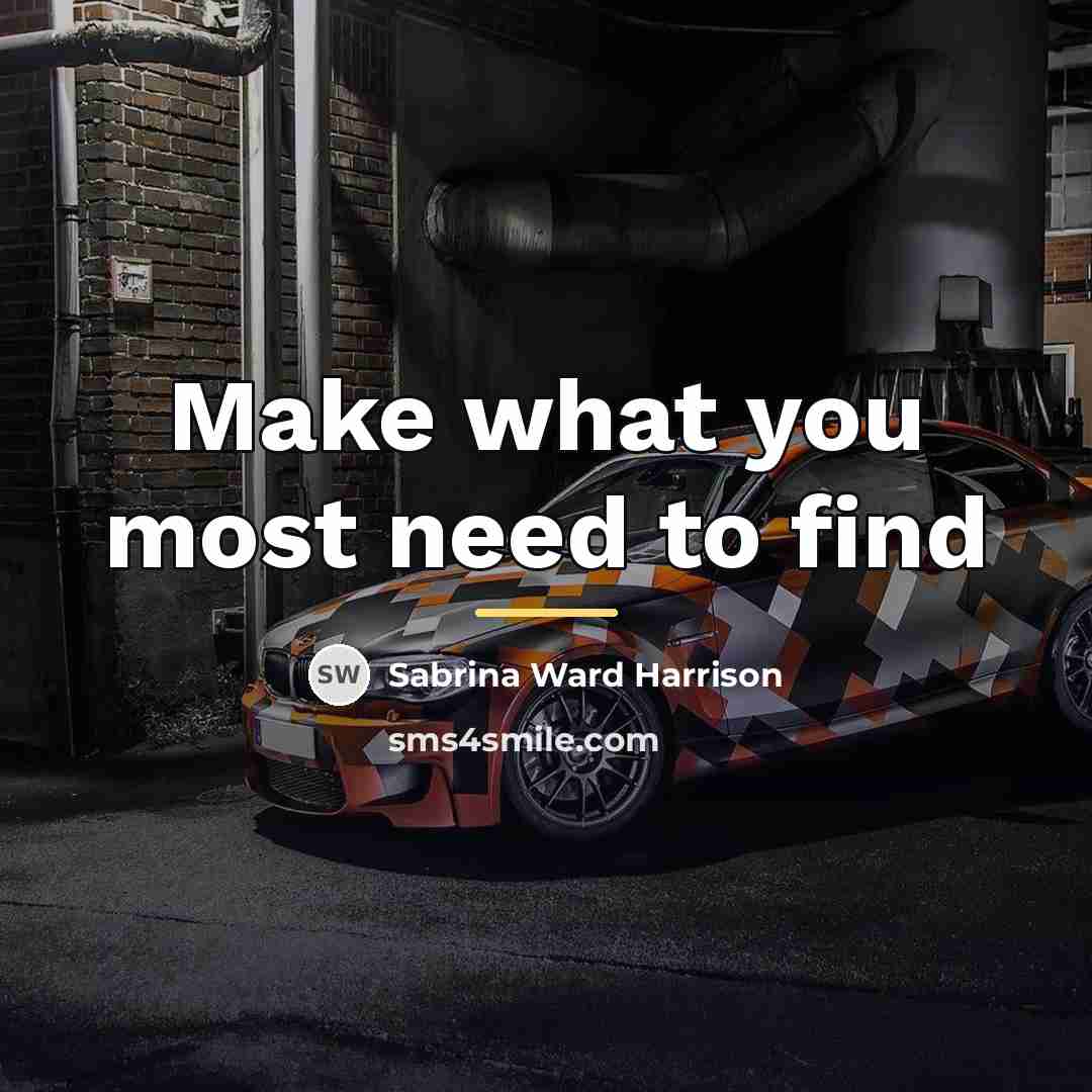 “Make what you most need to find…” quote by Sabrina Ward Harrison