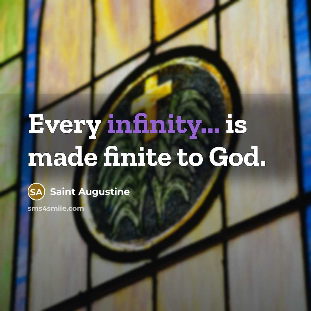 “Every infinity... is made finite to God.…” quote by Saint Augustine