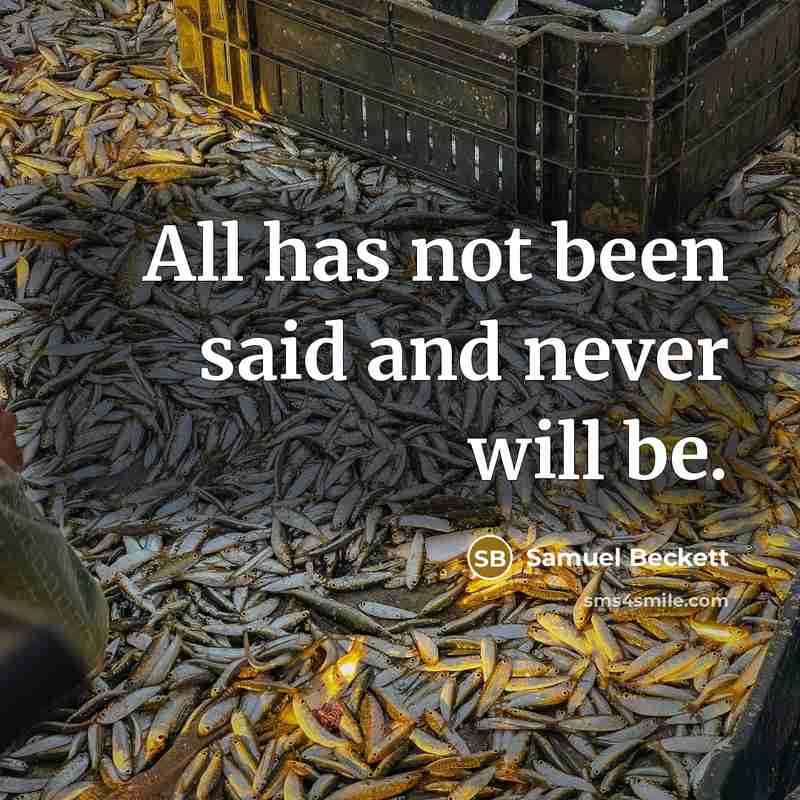 “All has not been said and never will be.…” quote by Samuel Beckett