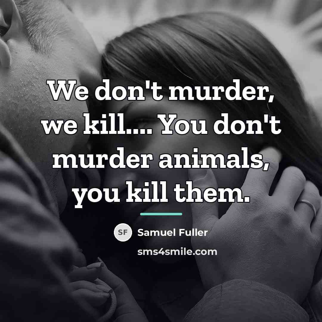 “We don't murder, we kill.... You don't murder animals, you…” quote by Samuel Fuller
