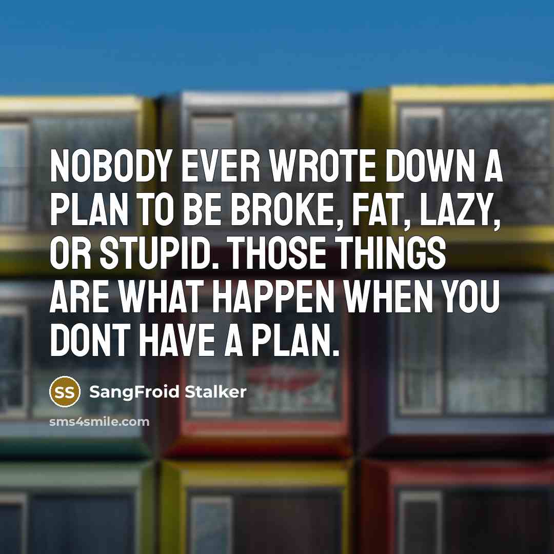 “Nobody ever wrote down a plan to be broke, fat,…” quote by SangFroid Stalker