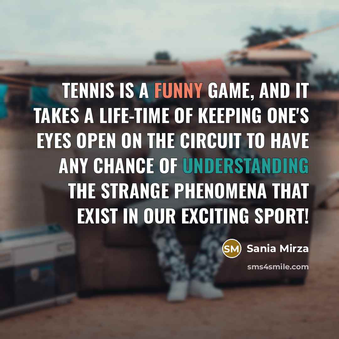 “Tennis is a funny game, and it takes a life-time…” quote by Sania Mirza