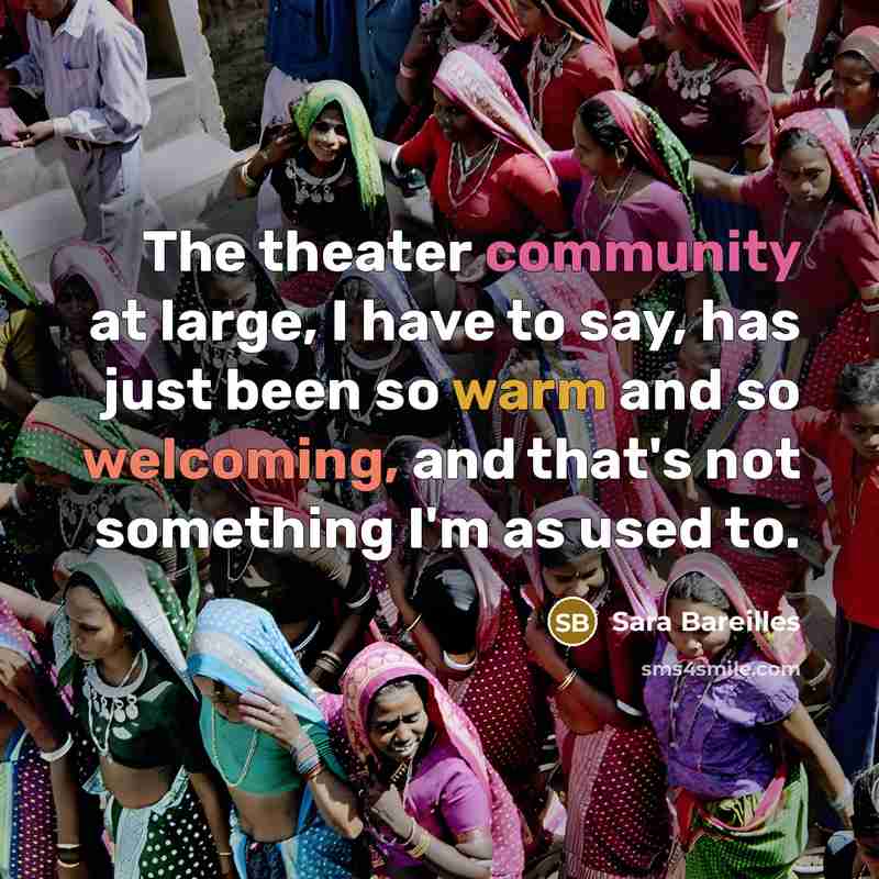 “The theater community at large, I have to say, has…” quote by Sara Bareilles