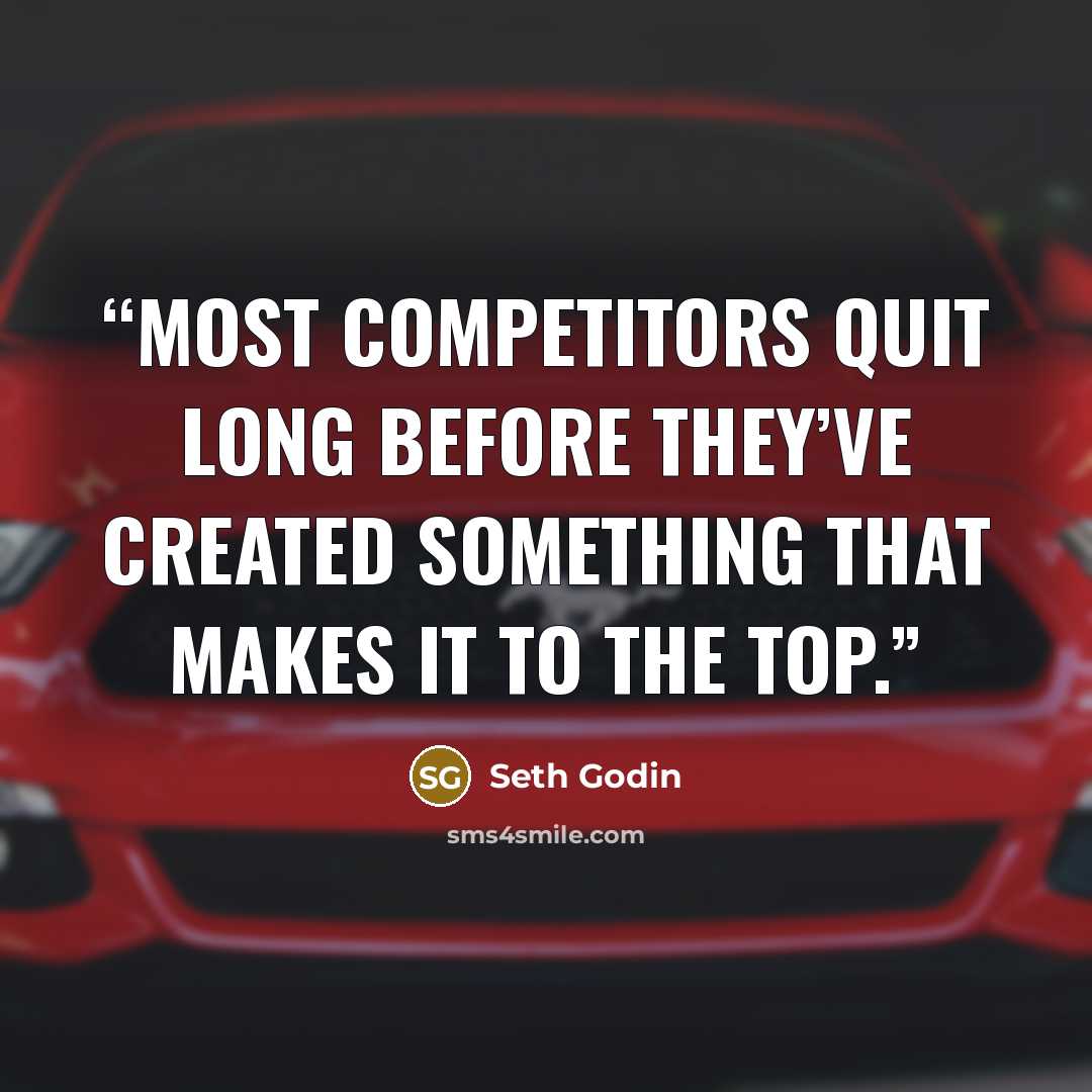 “most competitors quit long before they’ve created something that makes it to the top.” quote by Seth Godin