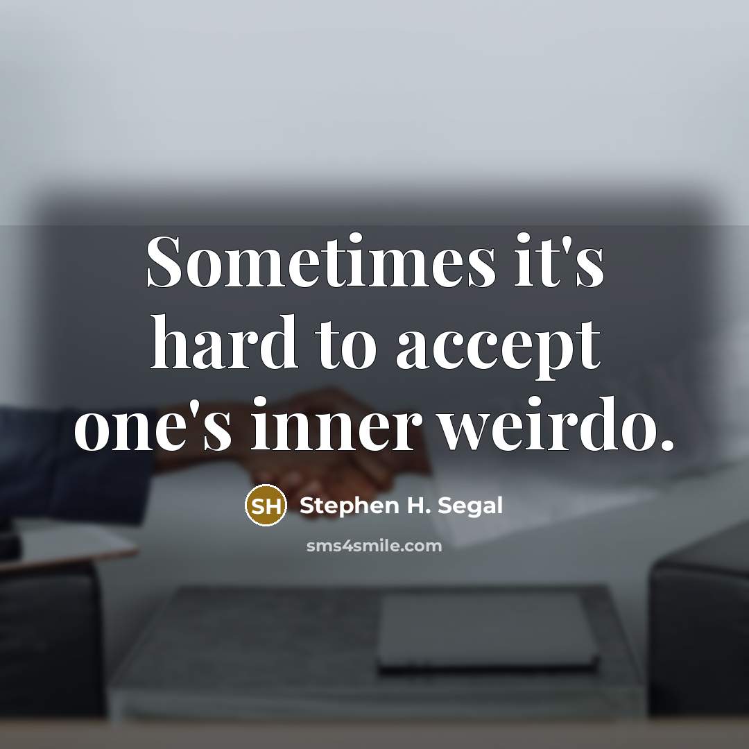 “Sometimes it's hard to accept one's inner weirdo.…” quote by Stephen H. Segal