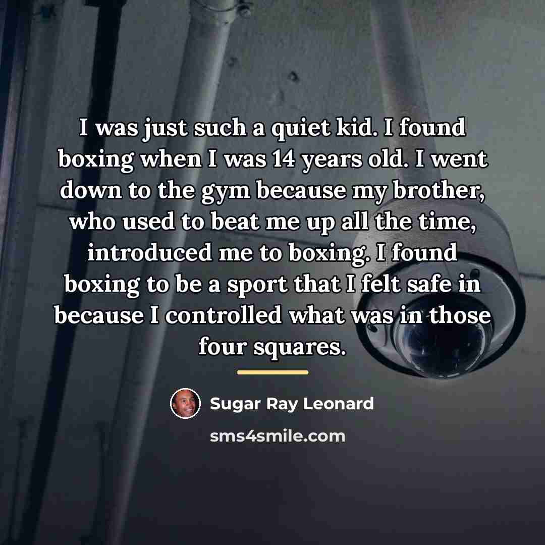 “I was just such a quiet kid. I found boxing…” quote by Sugar Ray Leonard