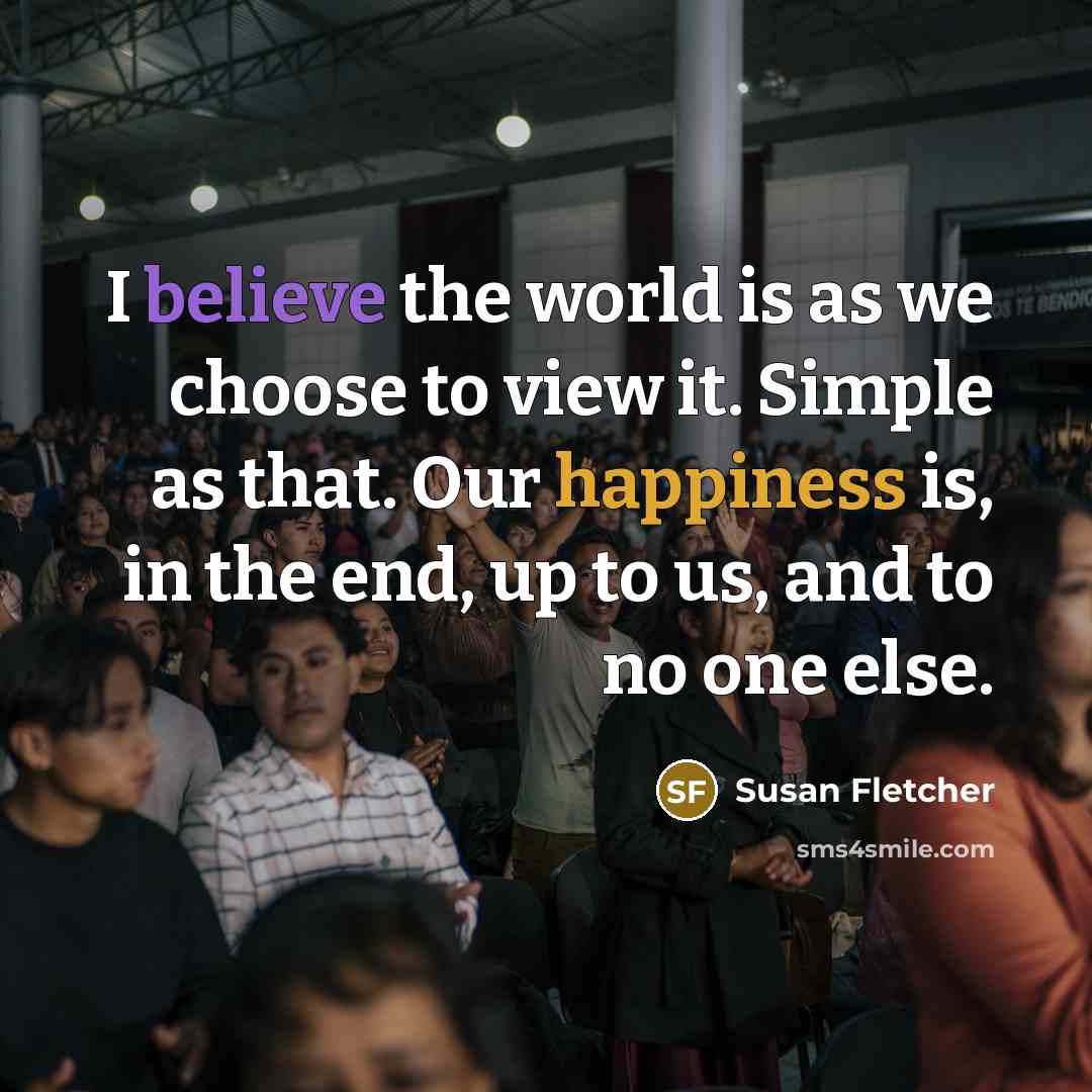 “I believe the world is as we choose to view…” quote by Susan Fletcher