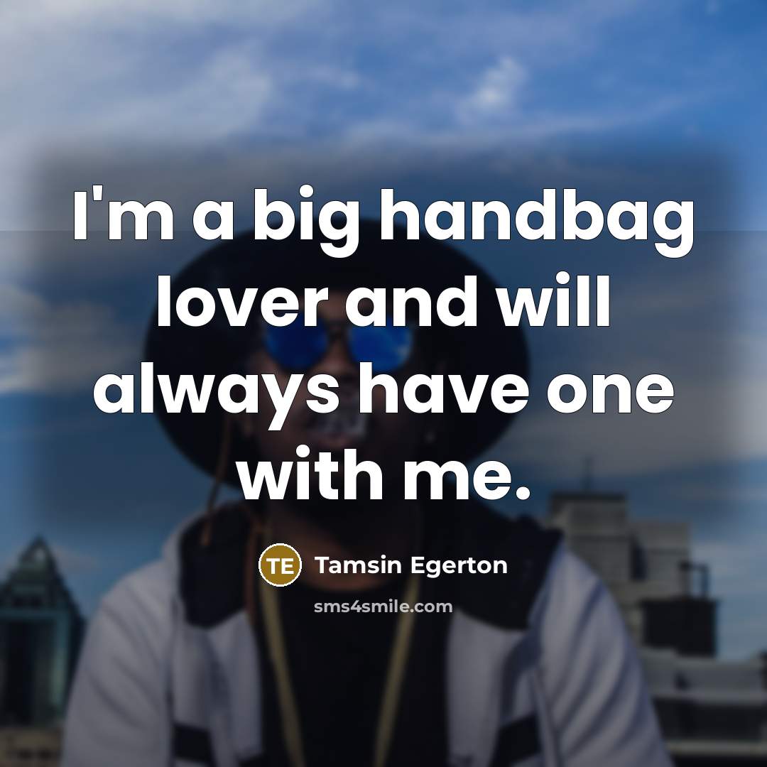 “I'm a big handbag lover and will always have one…” quote by Tamsin Egerton