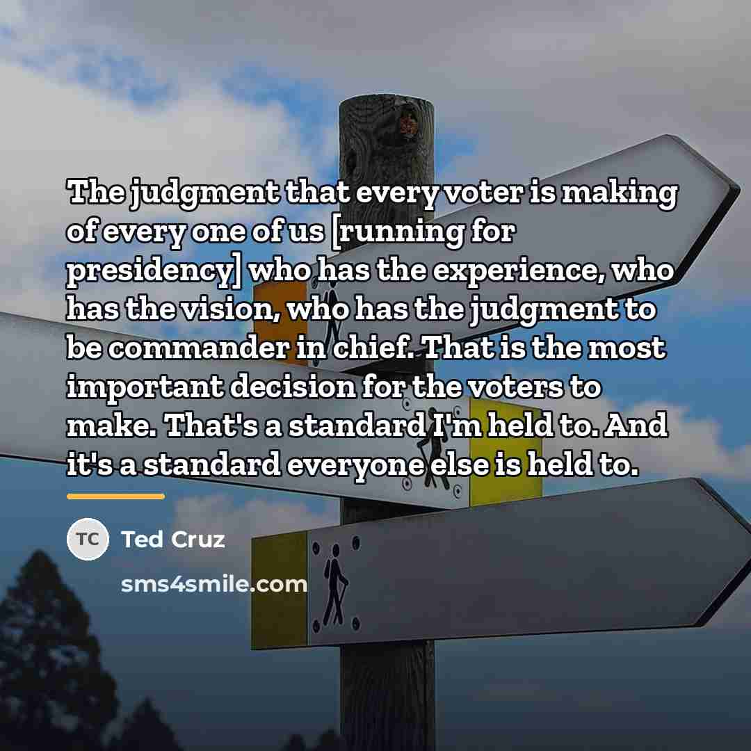 “The judgment that every voter is making of every one…” quote by Ted Cruz