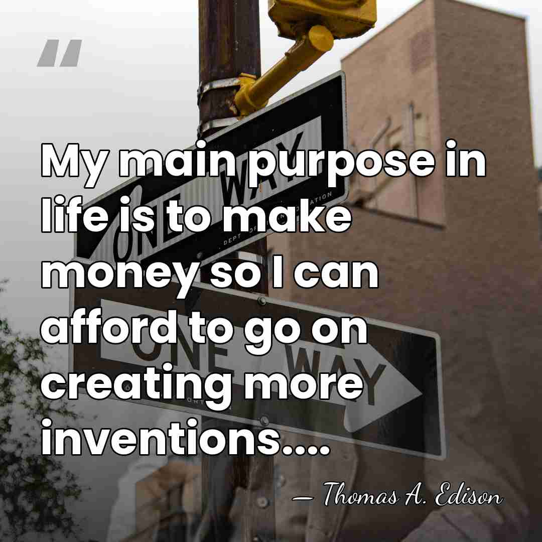 My main purpose in life is to make money so I can&hellip; - Thomas Edison
