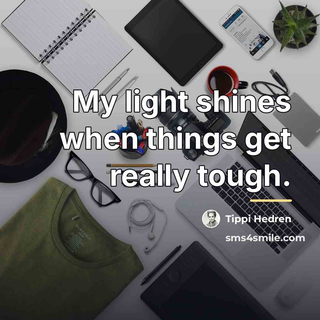 “My light shines when things get really tough.…” quote by Tippi Hedren