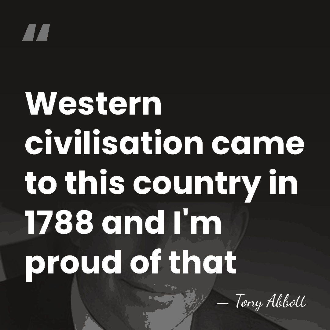 Western civilisation came to this country in 1788 and I'm proud of&hellip; - Tony Abbott