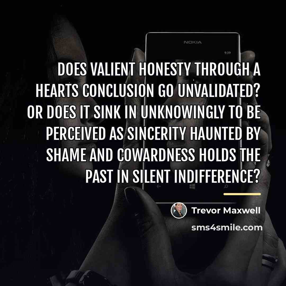 “Does valient honesty through a hearts conclusion go unvalidated? Or…” quote by Trevor Maxwell