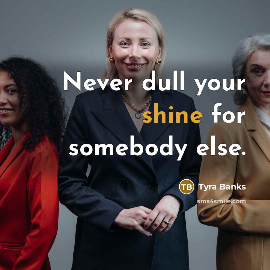 “Never dull your shine for somebody else.…” quote by Tyra Banks