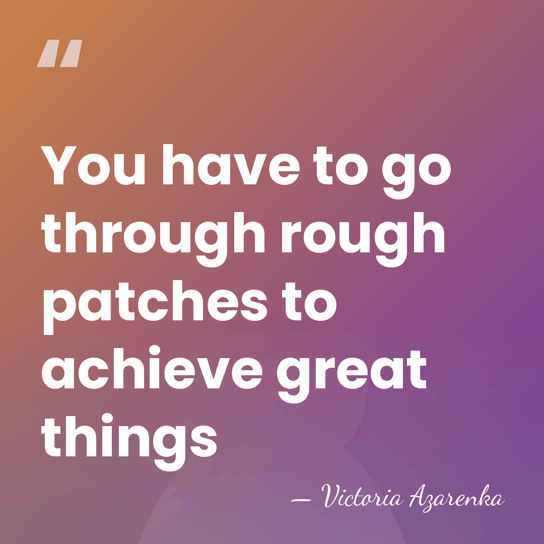 You have to go through rough patches to achieve great things - Victoria Azarenka