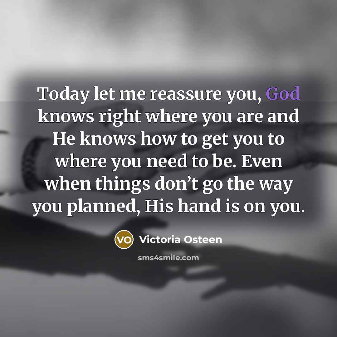 “Today let me reassure you, God knows right where you…” quote by Victoria Osteen