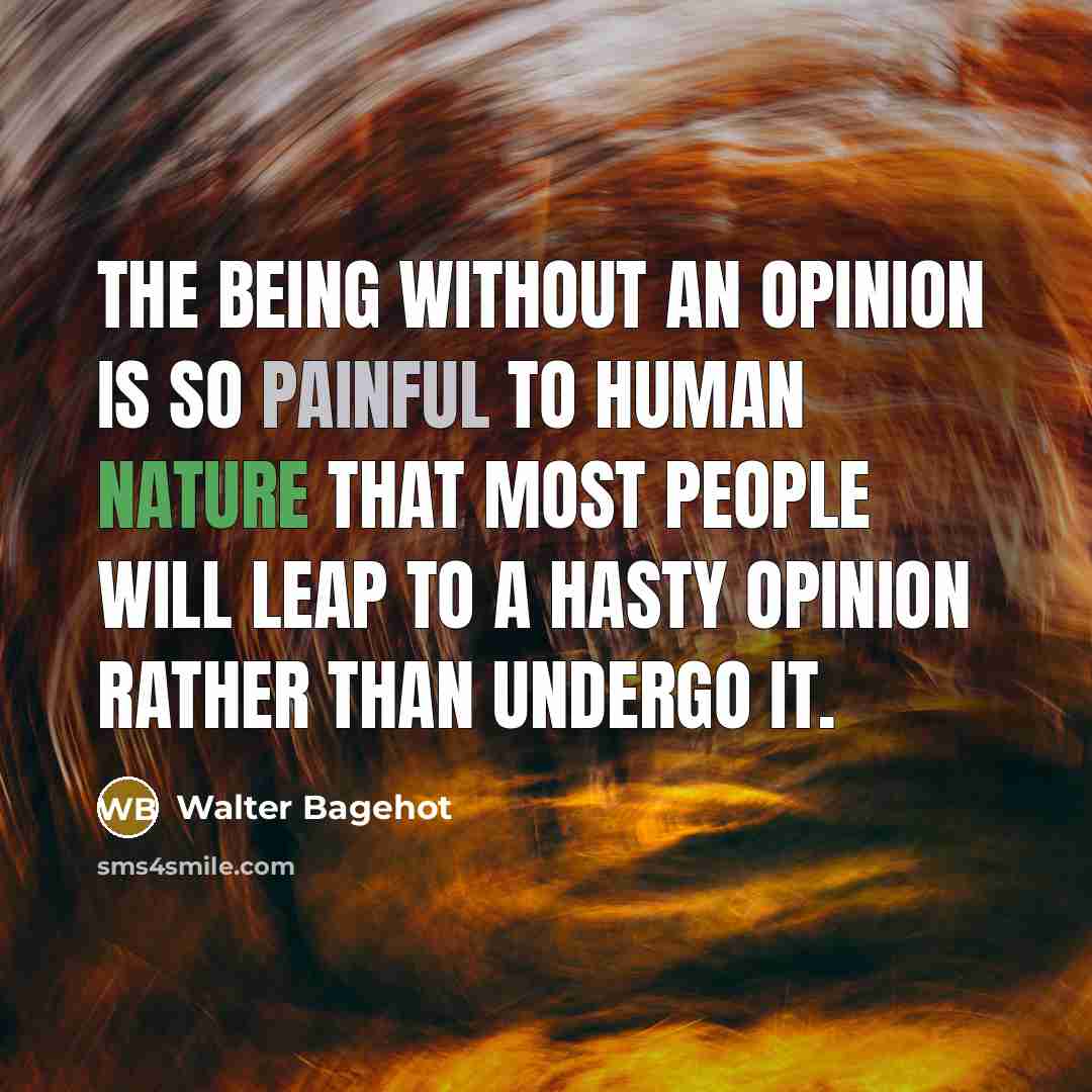 “The being without an opinion is so painful to human…” quote by Walter Bagehot