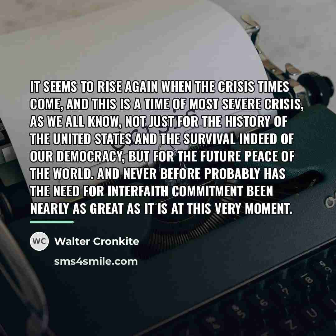 “It seems to rise again when the crisis times come,…” quote by Walter Cronkite