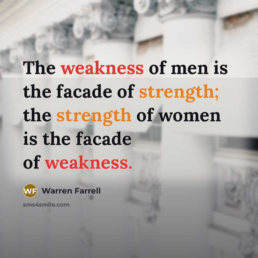“The weakness of men is the facade of strength; the…” quote by Warren Farrell