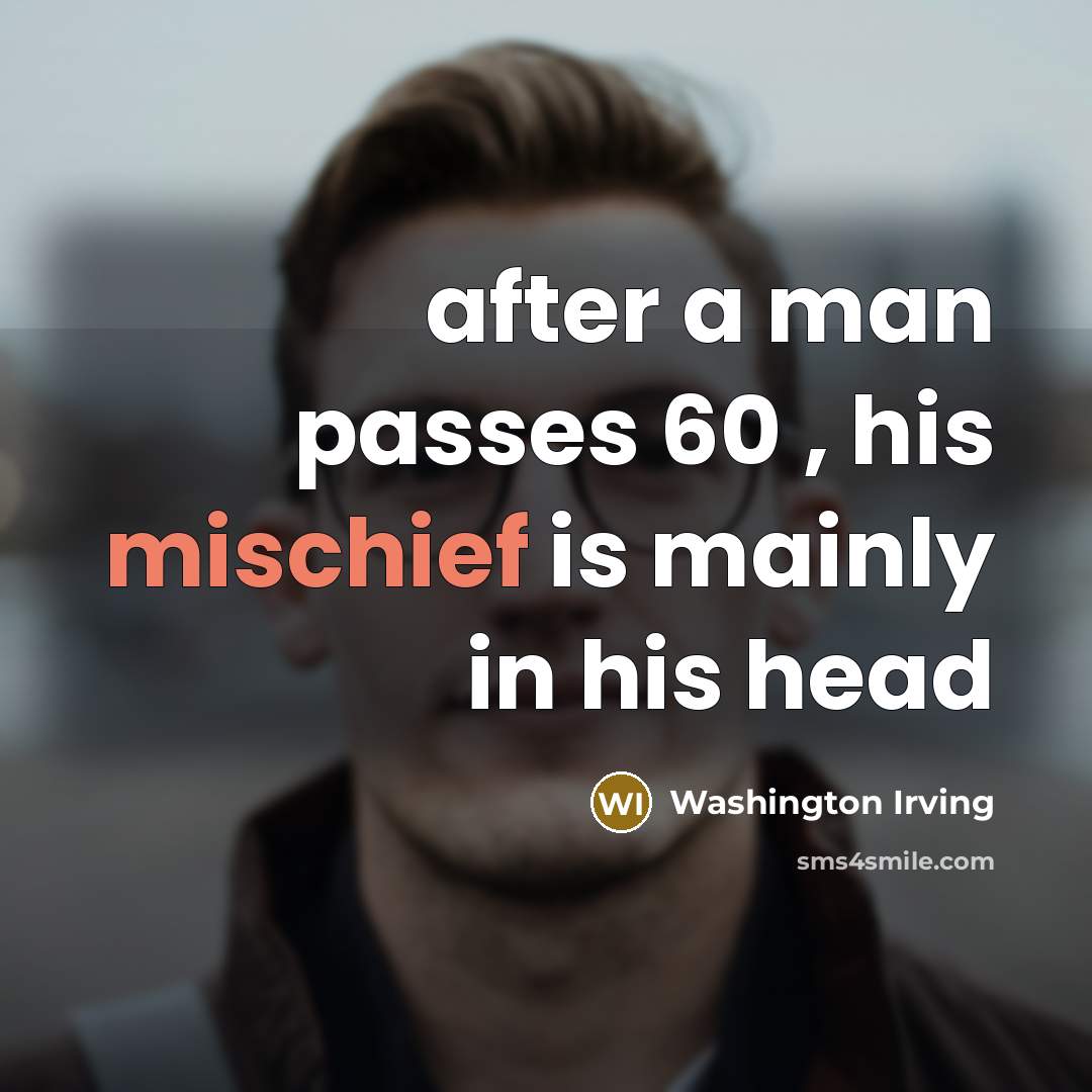 “after a man passes 60 , his mischief is mainly…” quote by Washington Irving