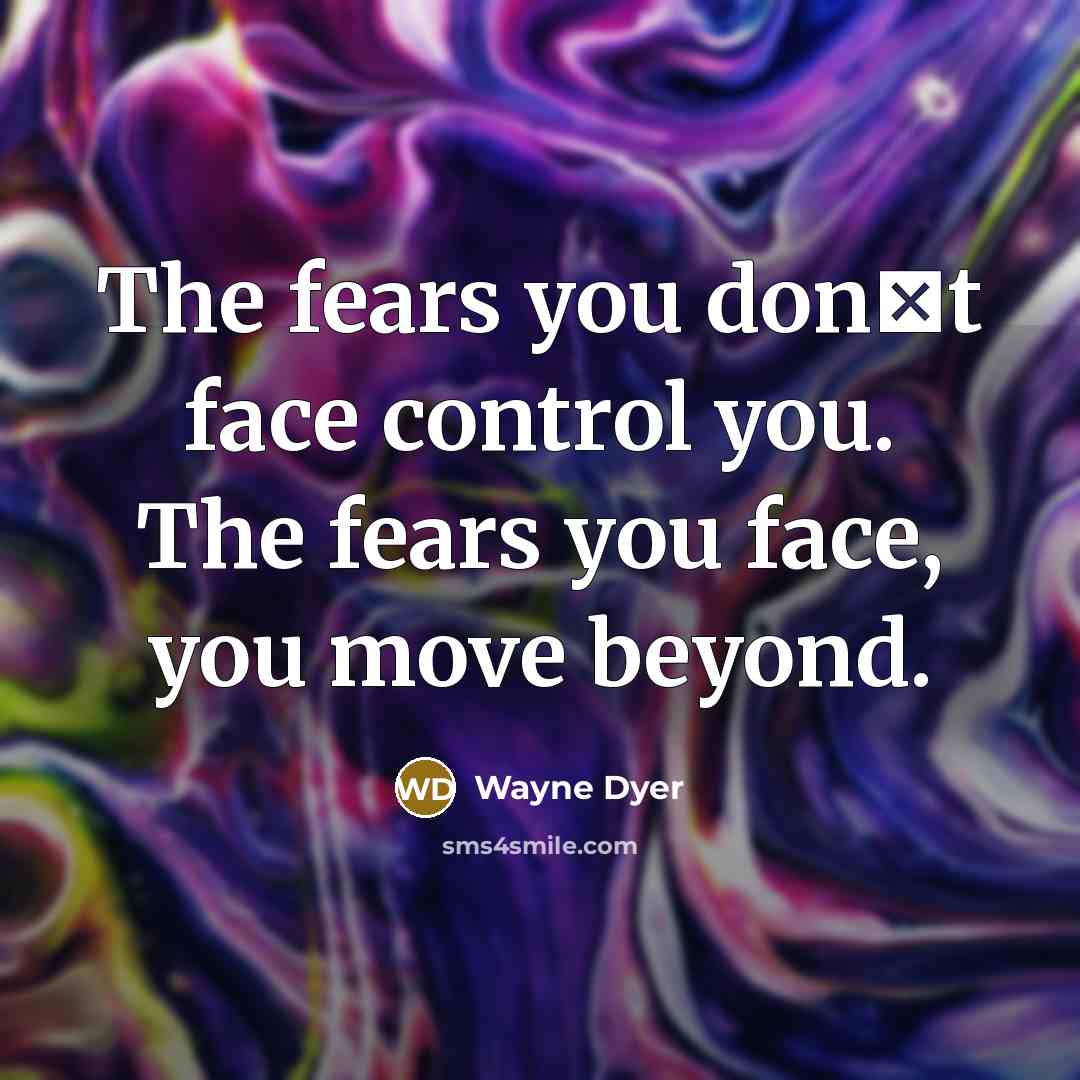 “The fears you dont face control you. The fears you…” quote by Wayne Dyer
