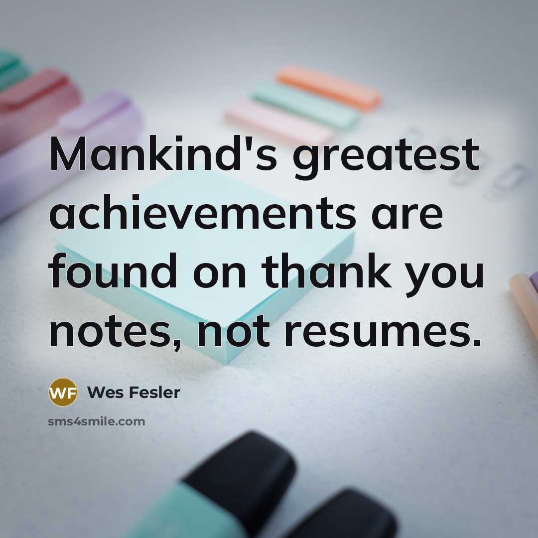 “Mankind's greatest achievements are found on thank you notes, not…” quote by Wes Fesler