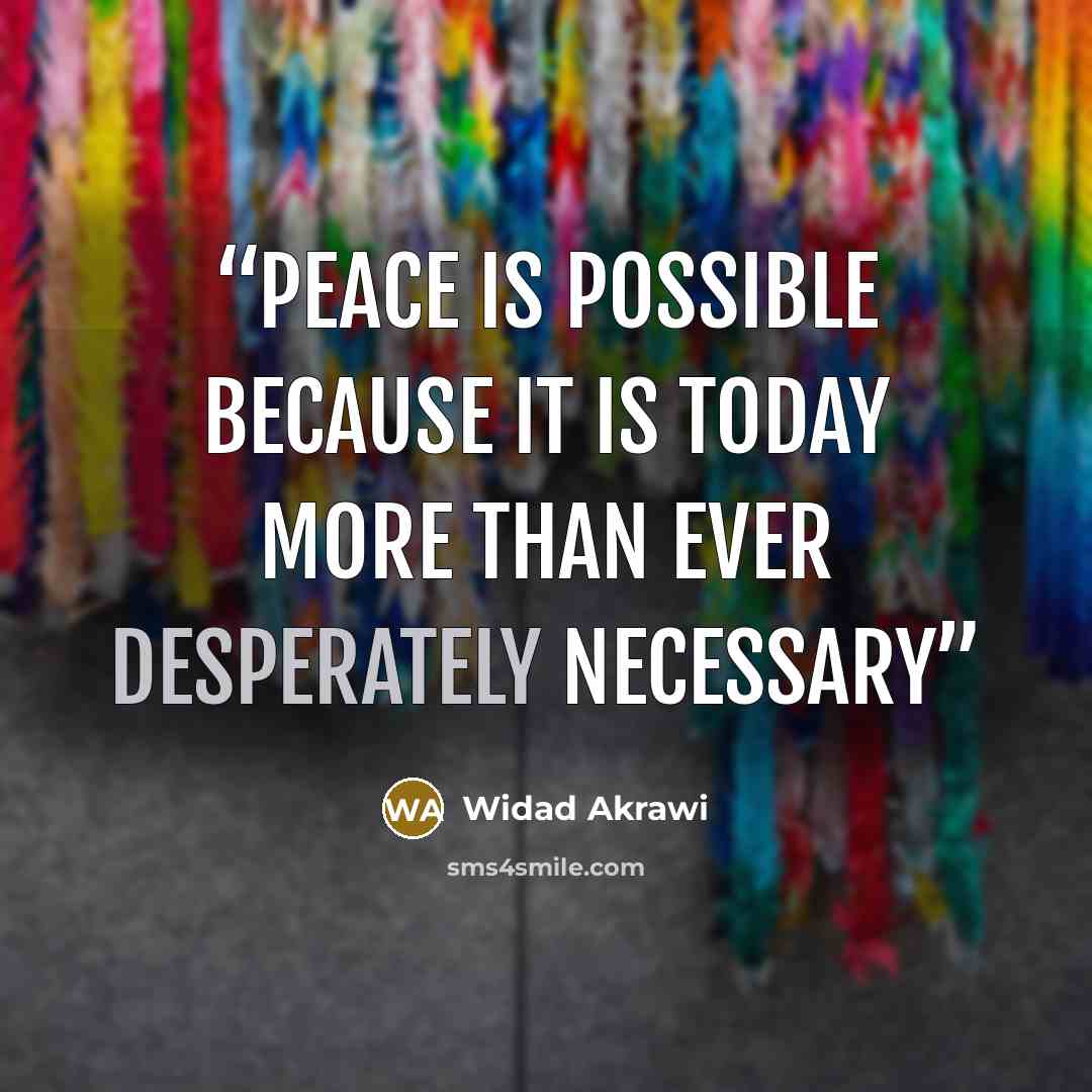 “Peace is possible because it is today more than ever desperately necessary” quote by Widad Akrawi