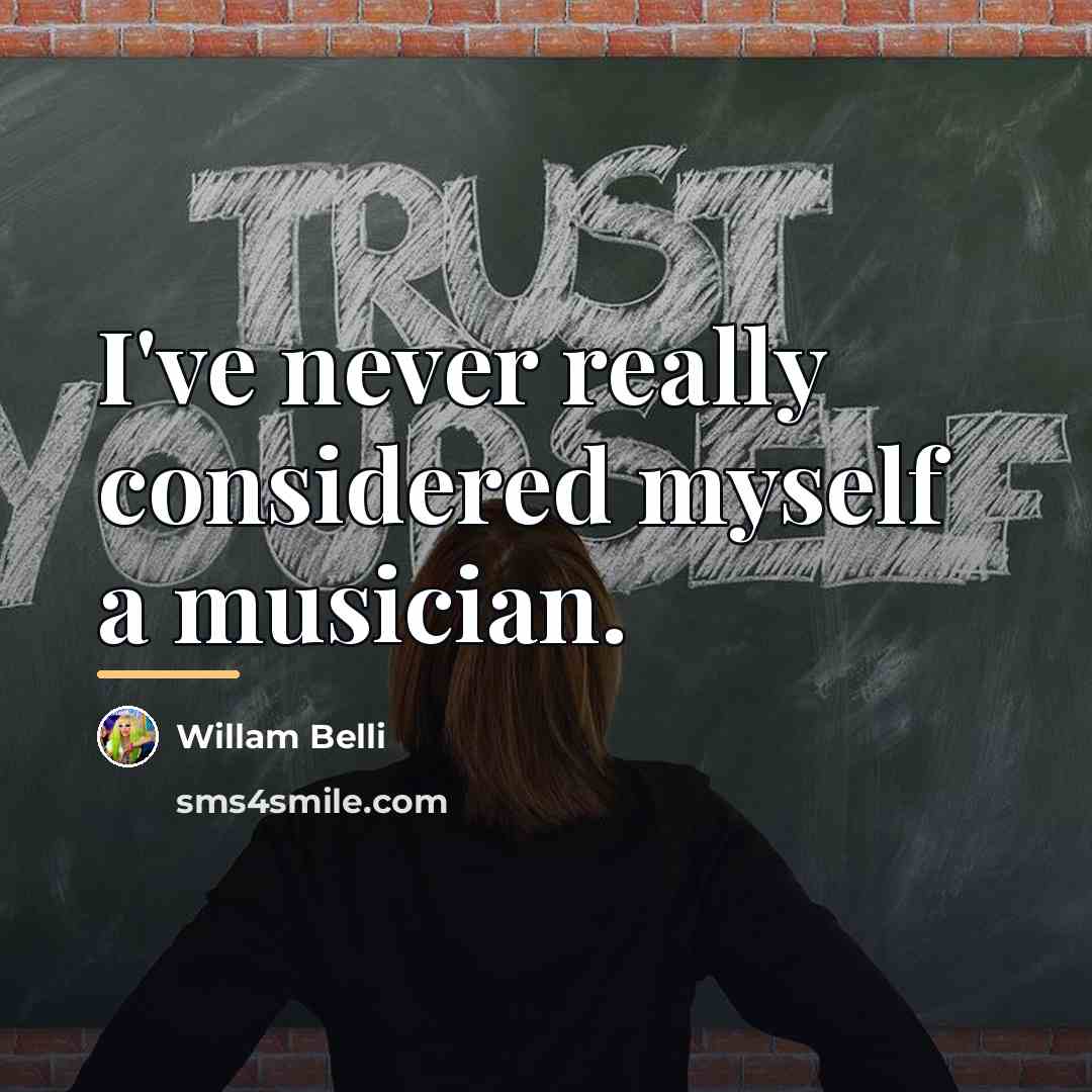 “I've never really considered myself a musician.…” quote by Willam Belli