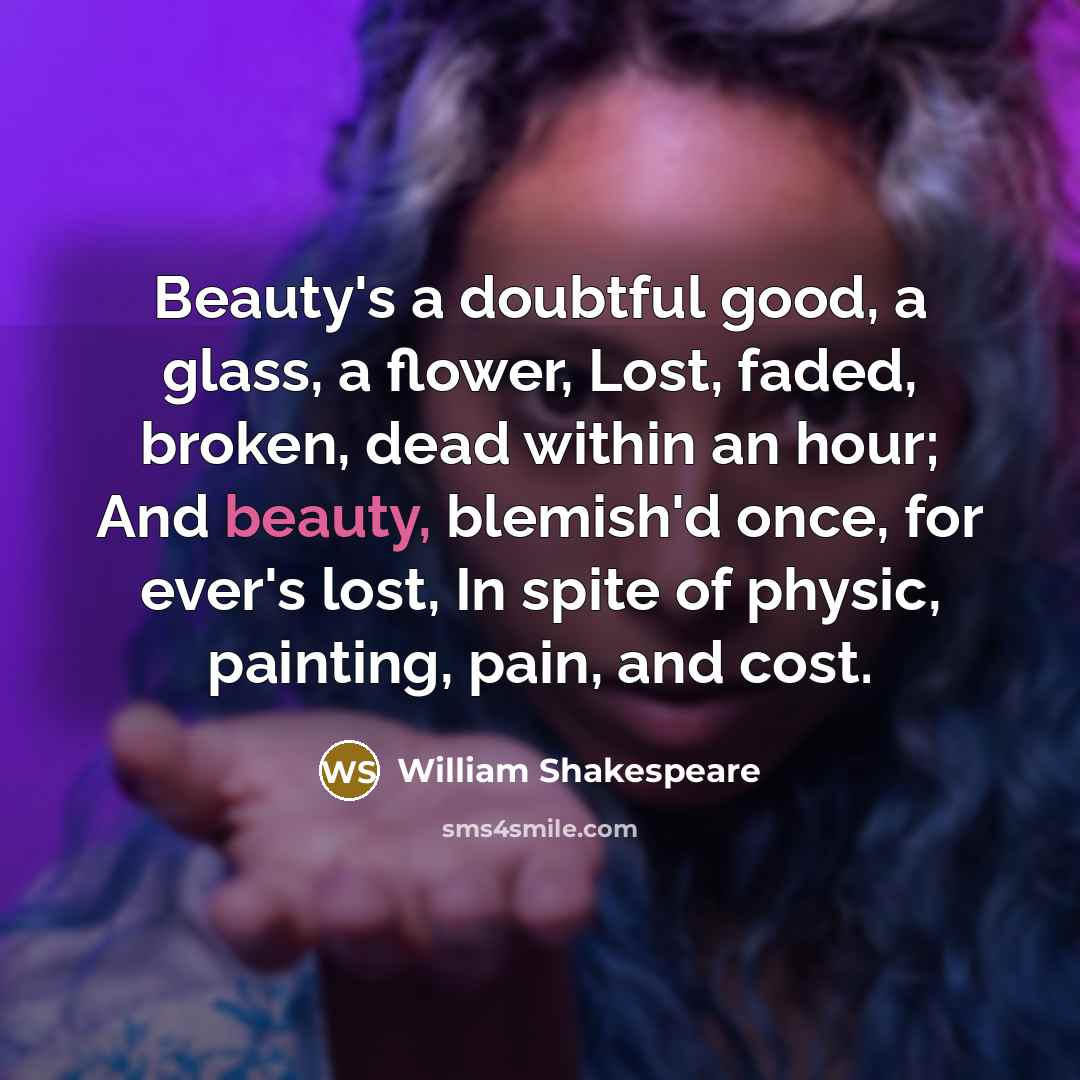 “Beauty's a doubtful good, a glass, a flower, Lost, faded,…” quote by William Shakespeare