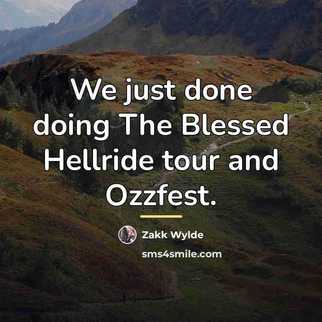 “We just done doing The Blessed Hellride tour and Ozzfest.…” quote by Zakk Wylde