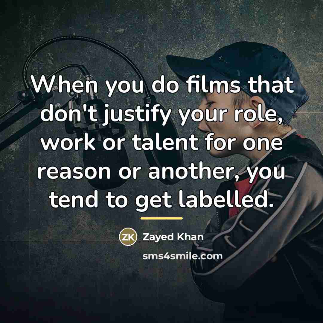 “When you do films that don't justify your role, work…” quote by Zayed Khan